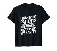 I Transport Patients and Occasionally My Sanity T-Shirt