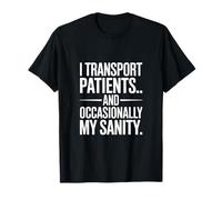I Transport Patients and Occasionally My Sanity T-Shirt
