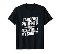 I Transport Patients and Occasionally My Sanity T-Shirt