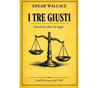 I tre giusti: Giustizia oltre la legge (I Gialli Riscoperti del ’900)