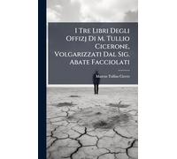 I Tre Libri Degli Offizj Di M. Tullio Cicerone, Volgarizzati Dal Sig. Abate Facciolati