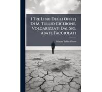I Tre Libri Degli Offizj Di M. Tullio Cicerone, Volgarizzati Dal Sig. Abate Facciolati