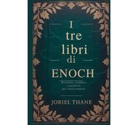 I tre libri di Enoch: Restaurato, riordinato e presentato per i lettori moderni