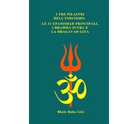 I tre pilastri dell'Induismo: le 11 Upanishad principali, i Brahma Sutra e la Bhagavad Gita