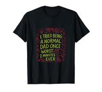 I Tried Being A Normal Dad Once Worst 2 Minutes Ever T-Shirt