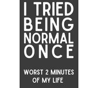 I Tried Being Normal Once. Worst 2 Minutes of My Life Notebook - 120 Pages, 6x9 Funny Sarcastic Work Journal, Office Humor Gift for Coworkers, Friends & Employees