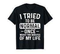 I Tried Being Normal Once Worst Two Minutes Of My Life T-Shirt