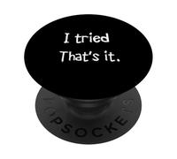 I Tried Thats It Funny Relatable Existential Life Humor PopSockets Adhesive PopGrip