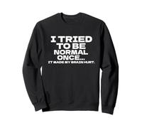 I Tried To Be Normal Once Funny Saying Quote Sarcastic Humor Sweatshirt