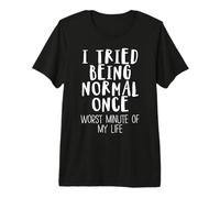 I Tried to Be Normal Once Premium T-Shirt