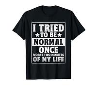 I Tried To Be Normal Once Worst Two Minutes Of My Life T-Shirt