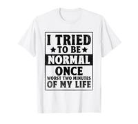 I Tried To Be Normal Once Worst Two Minutes Of My Life T-Shirt