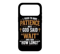 I Tried To Have Patience But God Said Wait Christian Humor Case for iPhone 17 Pro Max