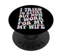 I Tried To Retire But Now I Work For My Wife PopSockets Adhesive PopGrip