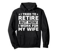 I Tried to Retire but Now I Work for My Wife Retired Husband Pullover Hoodie