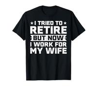 I Tried to Retire but Now I Work for My Wife Retired Husband T-Shirt