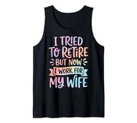 I Tried to Retire But Now I Work for My Wife Tank Top