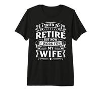 I Tried to Retire Now I Work for My Wife Humor Premium T-Shirt
