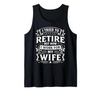I Tried to Retire Now I Work for My Wife Humor Tank Top