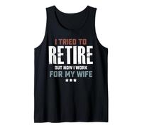 I Tried to Retire Now Work for My Wife Retirement Tank Top