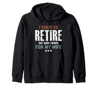 I Tried to Retire Now Work for My Wife Retirement Zip Hoodie