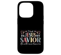 I Trust In Jesus My Savior - He Will Never Leave Me Case for iPhone 14 Pro