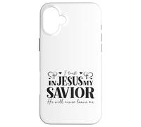 I Trust In Jesus My Savior - He Will Never Leave Me Case for iPhone 16 Plus