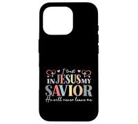 I Trust In Jesus My Savior - He Will Never Leave Me Case for iPhone 16 Pro