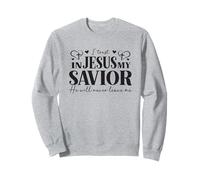 I Trust In Jesus My Savior - He Will Never Leave Me Sweatshirt