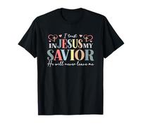 I Trust in Jesus My Savior - He Will Never Leave Me T-Shirt