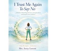 I Trust Me Again To Say No: An 8-Week Guided Workbook to Setting Healthy Boundaries, Rebuilding Self-Trust, and Saying No with Confidence (I Trust Me Again… Collection)