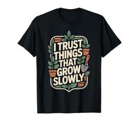 I Trust Things that Grow Slowly Gardening Funny Garden T-Shirt