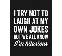 I Try Not To Laugh At My Own Jokes But We All Know Im Hilarious Notebook: Journal Gift For All Ages All Genders| 8.5x11 100 Pages