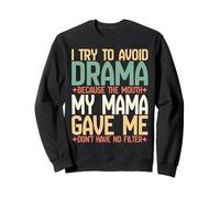 I Try to Avoid Drama Because Mouth My Mama Gave Me No Filter Sweatshirt