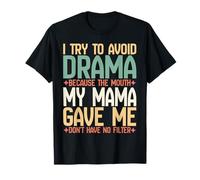 I Try to Avoid Drama Because Mouth My Mama Gave Me No Filter T-Shirt