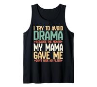 I Try to Avoid Drama Because Mouth My Mama Gave Me No Filter Tank Top