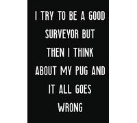 I Try To Be A Good Surveyor But Then I Think About My Pug And It All Goes Wrong: Perfect Gag Gift For A Good Surveyor Who Loves Their Pug! | Blank ... |Gift: I Try To Be A Good Surveyor But Then