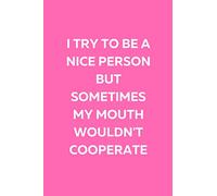 I Try To Be A Nice Person But Sometimes My Mouth Wouldn't Cooperate: Blank Lined Notebook. White Elephant Gift Ideas Under Gifts for Co-workers, ... Men, Women. Journal Memo Jotter. Pink Cover
