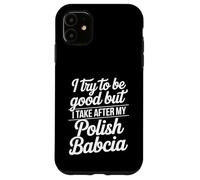 I Try To Be Good But I Take After My Polish Babcia Case for iPhone 11