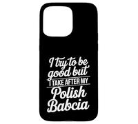 I Try To Be Good But I Take After My Polish Babcia Case for iPhone 15 Pro Max
