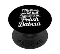 I Try To Be Good But I Take After My Polish Babcia PopSockets Adhesive PopGrip