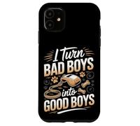I Turn Bad Boys Into Good Boys Dog Trainer Case for iPhone 11