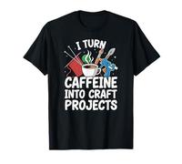I Turn Caffeine into Craft Projects Funny Crafting Artist T-Shirt