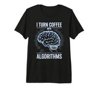 I Turn Coffee Into Algorithms Data Scientists Premium T-Shirt