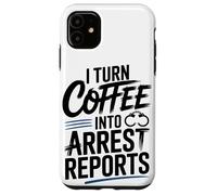 I Turn Coffee Into Arrest Reports Case for iPhone 11