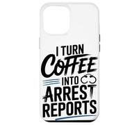 I Turn Coffee Into Arrest Reports Case for iPhone 12 Pro Max