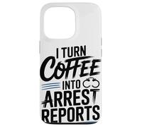 I Turn Coffee Into Arrest Reports Case for iPhone 13 Pro
