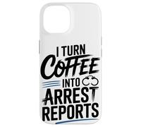 I Turn Coffee Into Arrest Reports Case for iPhone 14