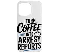 I Turn Coffee Into Arrest Reports Case for iPhone 14 Pro Max