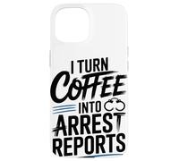 I Turn Coffee Into Arrest Reports Case for iPhone 15
